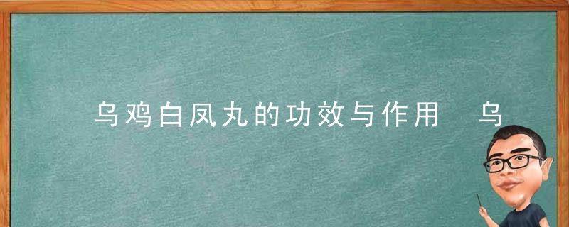 乌鸡白凤丸的功效与作用 乌鸡白凤丸的副作用